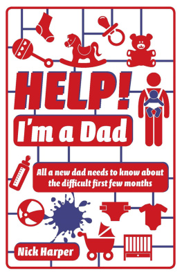 Nick Harper Help! Im a Dad: All a new dad needs to know about the difficult first few months