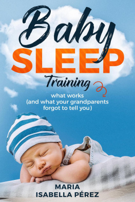 Maria Isabella Perez - Baby Sleep Training Book: What Works (And What Your Grandparents Forgot to Tell You)