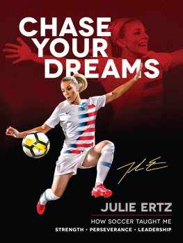 Julie Ertz - Chase Your Dreams: How Soccer Taught Me Strength, Perseverance, and Leadership