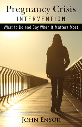 John Ensor Pregnancy Crisis Intervention: What to Do and Say When It Matters Most