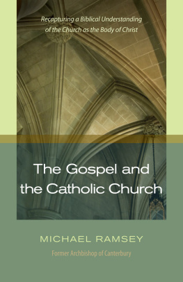 Michael Ramsey - The Gospel and the Catholic Church: Recapturing a Biblical Understanding of the Church as the Body of Christ