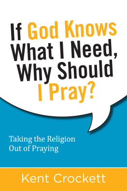 Kent Crockett If God Knows What I Need, Why Should I Pray?: Taking the Religion Out of Praying