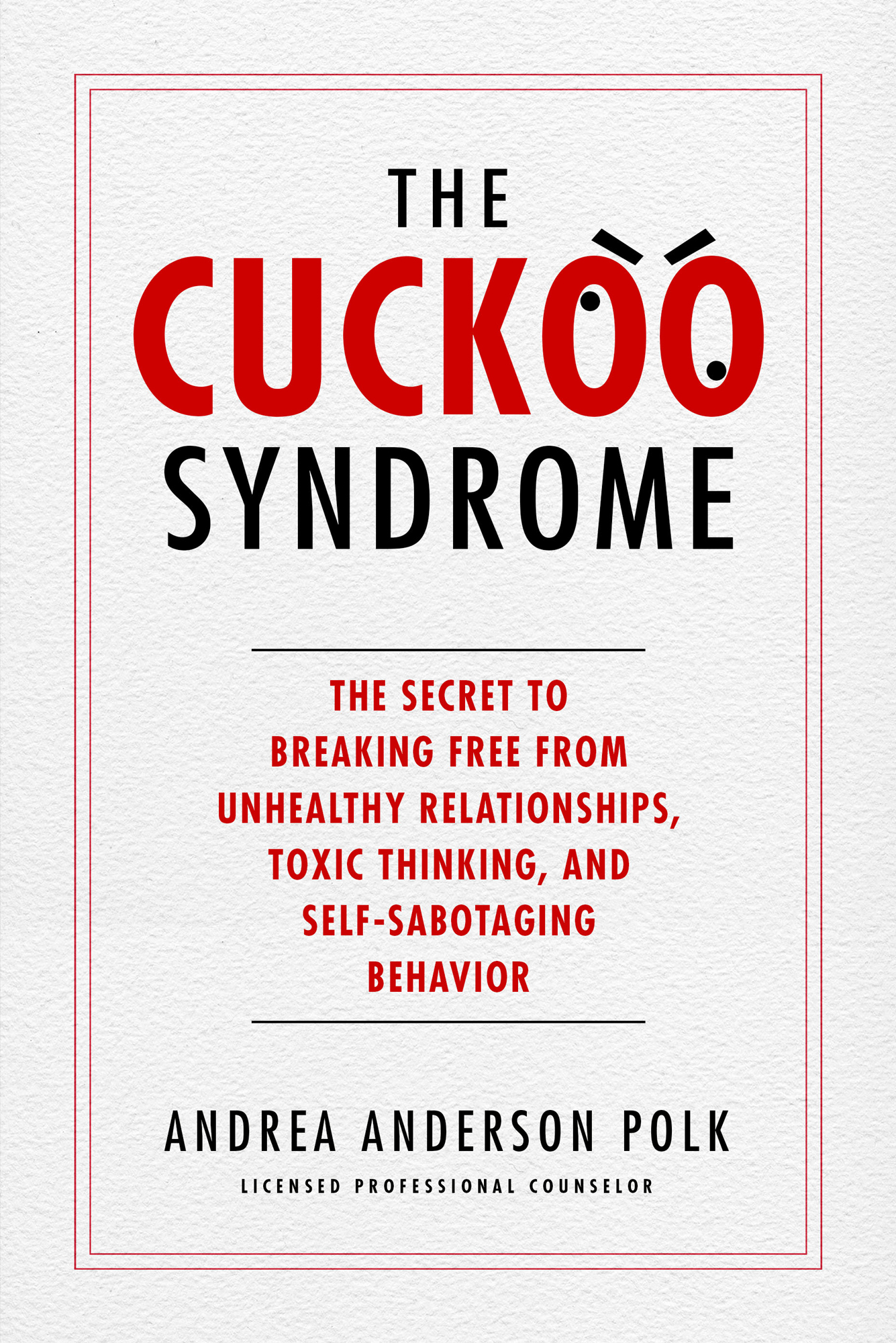 The Cuckoo Syndrome The Secret to Breaking Free from Unhealthy Relationships - photo 1