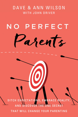 Dave Wilson No Perfect Parents: Ditch Expectations, Embrace Reality, and Discover the One Secret That Will Change Your Parenting