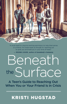 Kristi Hugstad Beneath the Surface: A Teens Guide to Reaching Out When You or Your Friend Is in Crisis