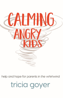 Tricia Goyer - Calming Angry Kids: Help and Hope for Parents in the Whirlwind