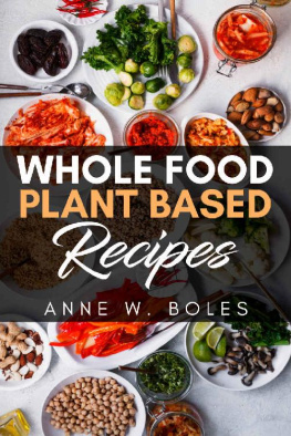 Anne W Boles Plant Based Whole Food Recipes: Beginner’s Cookbook to Healthy Plant-Based Eating