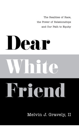 Melvin J. Gravely Dear White Friend: The Realities of Race, the Power of Relationships and Our Path to Equity