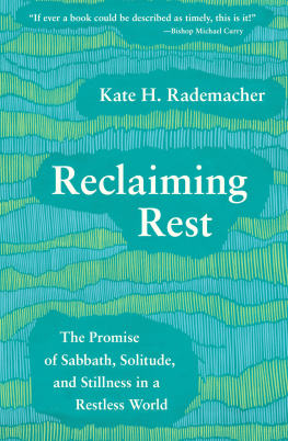 Kate H. Rademacher - Reclaiming Rest: The Promise of Sabbath, Solitude, and Stillness in a Restless World