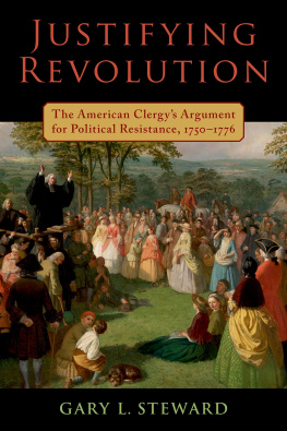 Gary L. Steward - Justifying Revolution: The American Clergys Argument for Political Resistance, 1750-1776