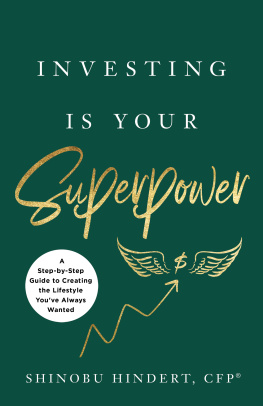 Shinobu Hindert - Investing Is Your Superpower: A Step-by-Step Guide to Creating the Lifestyle Youve Always Wanted