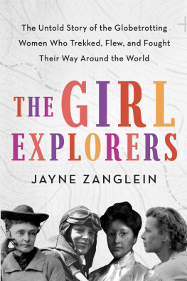 Jayne Zanglein - The Girl Explorers: The Untold Story of the Globetrotting Women Who Trekked, Flew, and Fought Their Way Around the World