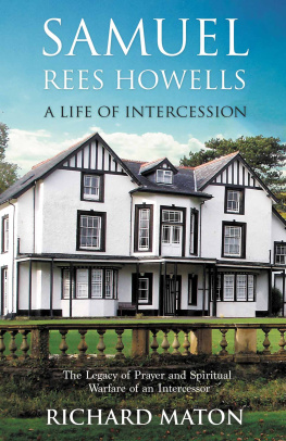 Richard A. Maton Samuel Rees Howells, A Life of Intercession: The Legacy of Prayer and Spiritual Warfare of an Intercessor