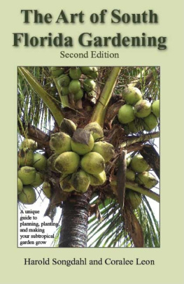 Harold Songdahl - The Art of South Florida Gardening: A Unique Guide to Planning, Planting, and Making Your Subtropical Garden Grow