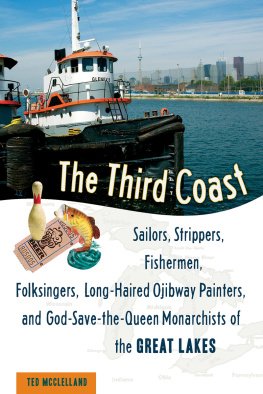 Ted McClelland The Third Coast: Sailors, Strippers, Fishermen, Folksingers, Long-Haired Ojibway Painters, and God-Save-the-Queen Monarchists of the Great Lakes