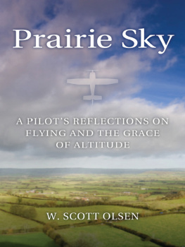 W. Scott Olsen - Prairie Sky: A Pilots Reflections on Flying and the Grace of Altitude