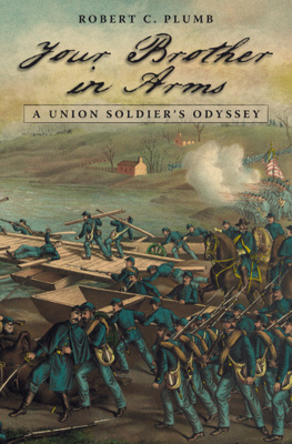 Robert C. Plumb Your Brother in Arms: A Union Soldiers Odyssey