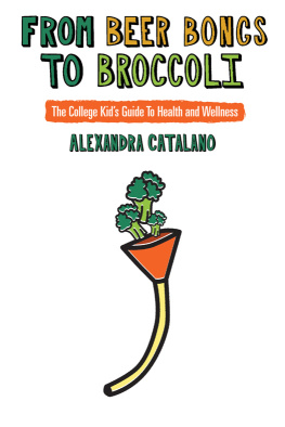 Alexandra Catalano - From Beer Bongs to Broccoli: The College Kids Guide to Health and Wellness