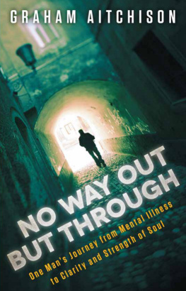 Graham Aitchison No Way Out But Through: One Mans Journey from Mental Illness to Clarity and Strength of Soul