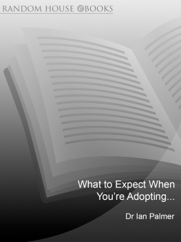 Dr Ian Palmer What to Expect When Youre Adopting...: A practical guide to the decisions and emotions involved in adoption