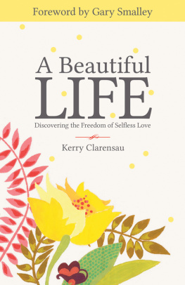 Kerry Clarensau - A Beautiful Life: Discovering the Freedom of Selfless Love