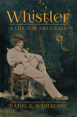 Daniel E. Sutherland - Whistler: A Life for Arts Sake