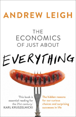 Andrew Leigh - The Economics of Just About Everything: The hidden reasons for our curious choices and surprising successes