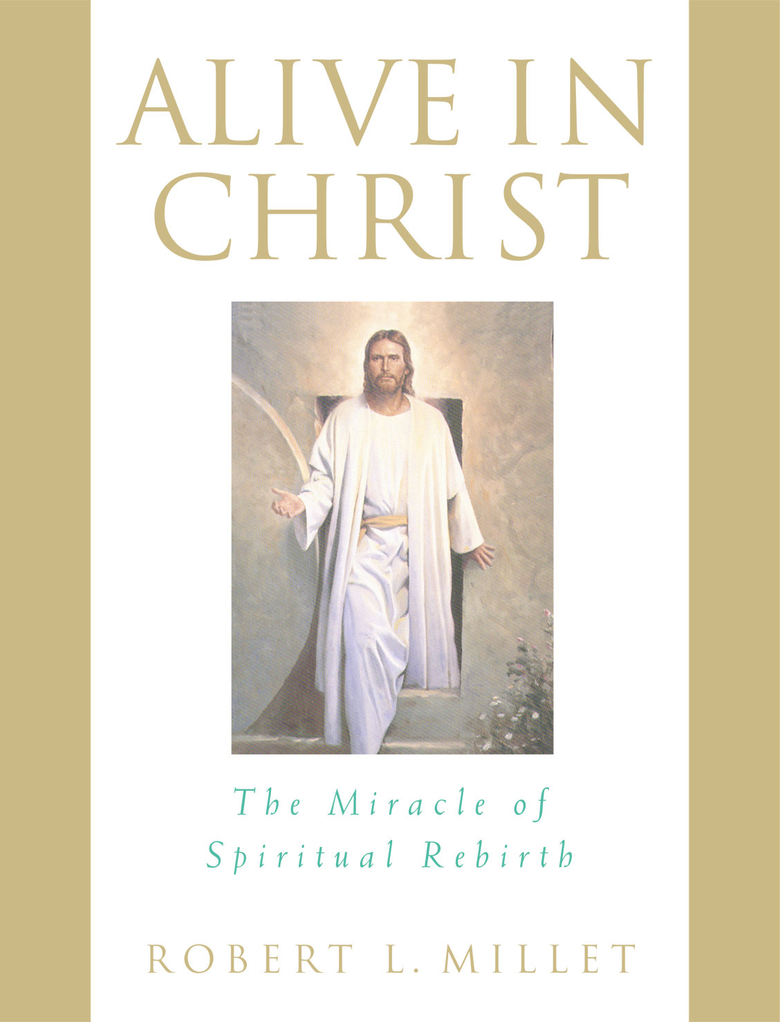 Alive in Christ The Miracle of Spiritual Rebirth Robert L Millet 1997 - photo 1