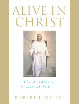 Robert L. Millet Alive in Christ: The Miracle of Spiritual Rebirth