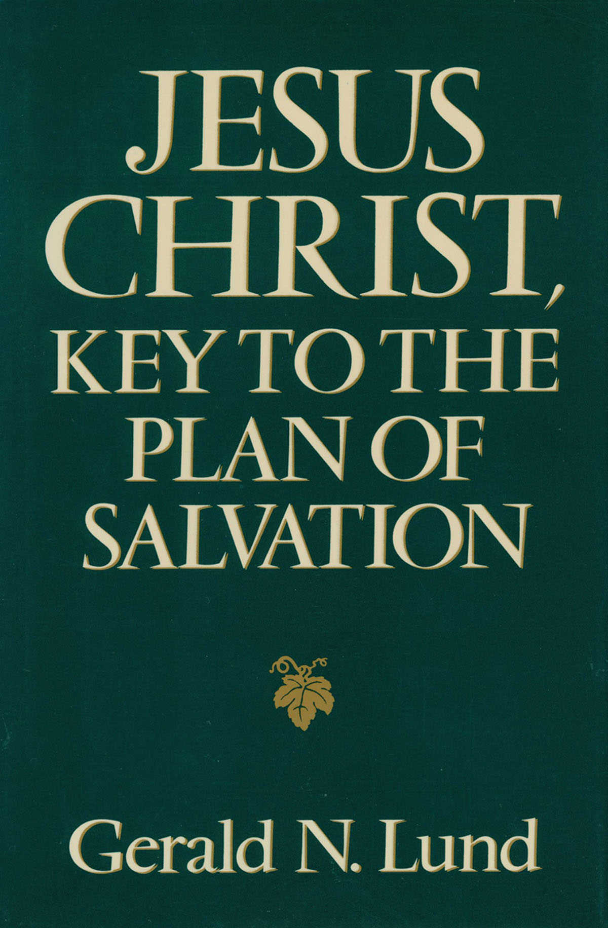 Jesus Christ Key to the Plan of Salvation Gerald N Lund 2012 Gerald N - photo 1