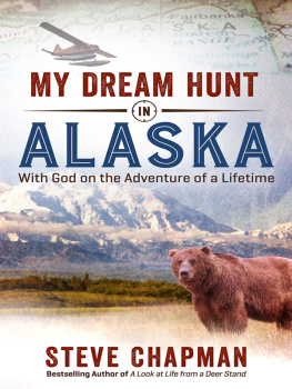 Steve Chapman - My Dream Hunt in Alaska: With God on the Adventure of a Lifetime