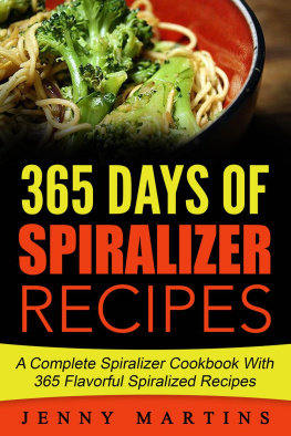 Jenny Martins - Spiralizer: 365 Days Of Spiralizer Recipes: A Complete Spiralizer Cookbook With 365 Flavorful Spiralized Recipes