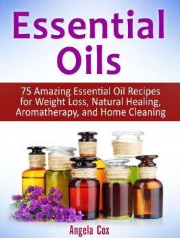 Angela Cox Essential Oils: 75 Amazing Essential Oil Recipes for Weight Loss, Natural Healing, Aromatherapy, and Home Cleaning