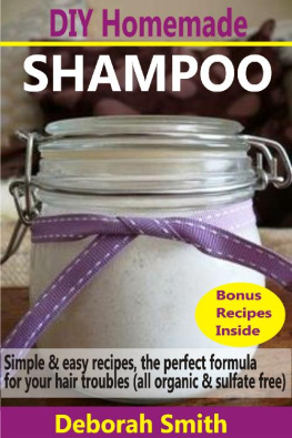 Deborah Smith DIY Homemade Shampoo: Simple & Easy Recipes, The Perfect Formula For Your Hair Troubles (All Organic & Sulfate Free)