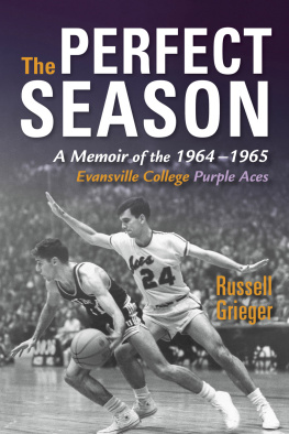 Russell Grieger - The Perfect Season: A Memoir of the 1964-1965 Evansville College Purple Aces