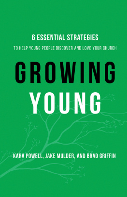 Kara Powell - Growing Young: Six Essential Strategies to Help Young People Discover and Love Your Church