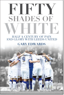 Gary Edwards - Fifty Shades of White: Half a Century of Pain and Glory with Leeds United