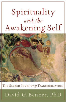 David G. PhD Benner Spirituality and the Awakening Self: The Sacred Journey of Transformation