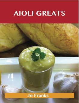 Jo Franks Aioli Greats: Delicious Aioli Recipes, the Top 47 Aioli Recipes