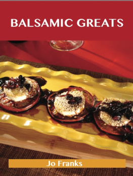 Jo Franks Balsamic Greats: Delicious Balsamic Recipes, the Top 100 Balsamic Recipes