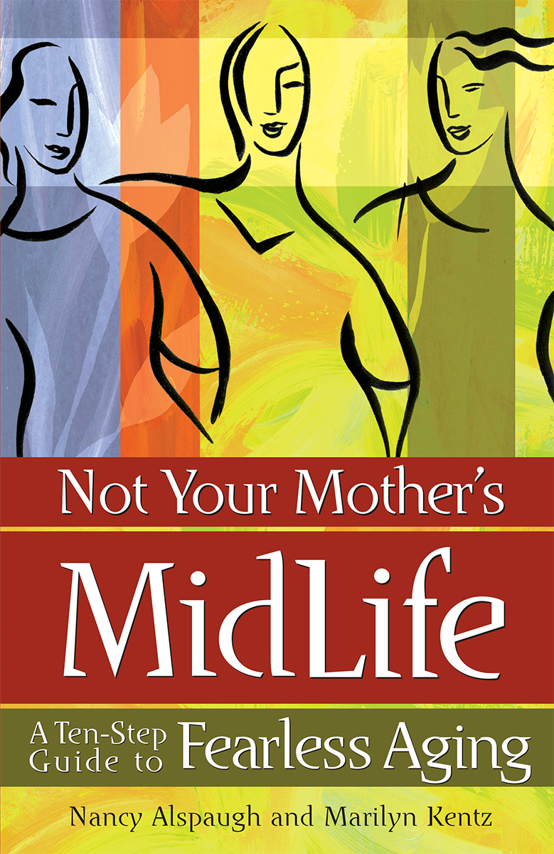 Not Your Mothers Midlife A Ten-Step Guide to Fearless Aging copyright 2 - photo 1