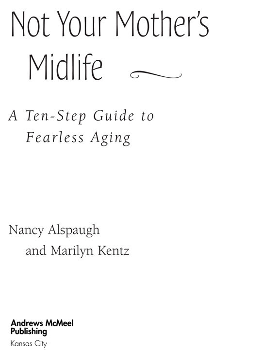 Not Your Mothers Midlife A Ten-Step Guide to Fearless Aging copyright 2003 by - photo 3