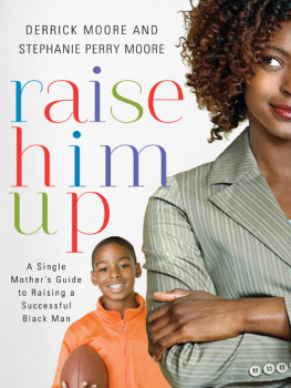 Derrick Moore Raise Him Up: A Single Mothers Guide to Raising a Successful Black Man