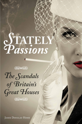 Jamie Douglas-Home - Stately Passions: The Scandals of Britains Great Houses