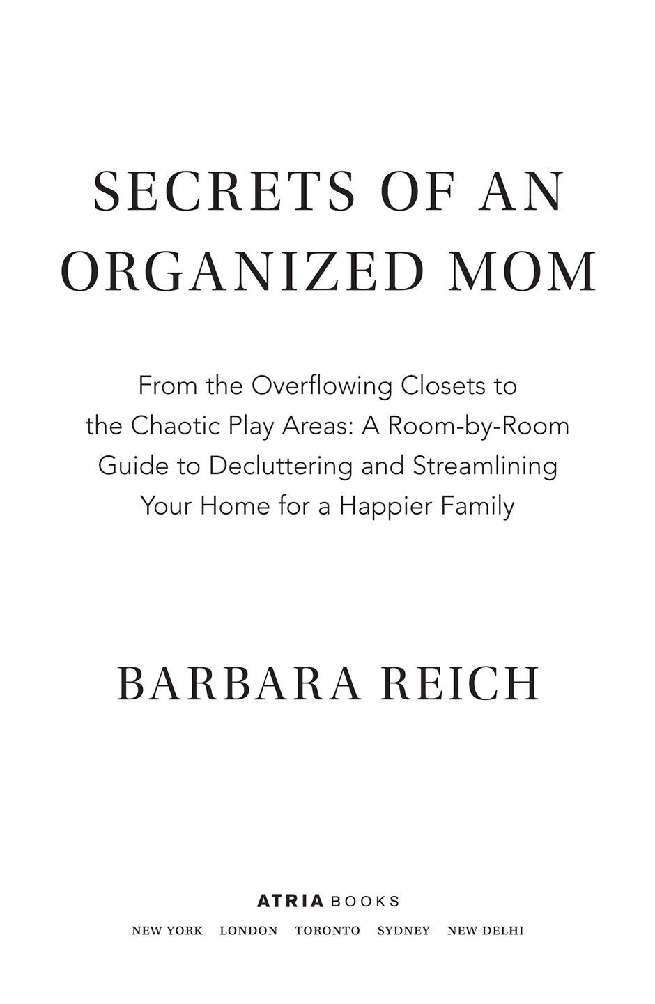 Secrets of an Organized Mom From the Overflowing Closets to the Chaotic Play Areas A Room-by-Room Guide to Decluttering and Streamlining Your Home for a Happier Family - image 1