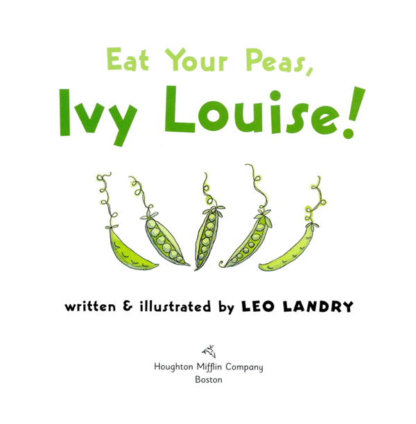 Eat Your Peas Ivy Louise written illustrated by LEO LANDRY Houghton Mifflin - photo 1