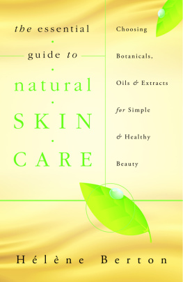 Hélène Berton The Essential Guide to Natural Skin Care: Choosing Botanicals, Oils & Extracts for Simple & Healthy Beauty