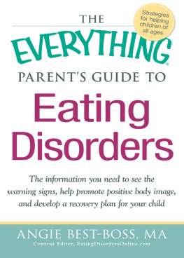 Angie Best-Boss - The Everything Parents Guide to Eating Disorders: The information plan you need to see the warning signs, help promote positive body image, and develop a recovery plan for your child