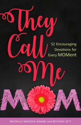 Michelle Medlock Adams They Call Me Mom: 52 Encouraging Devotions for Every Moment