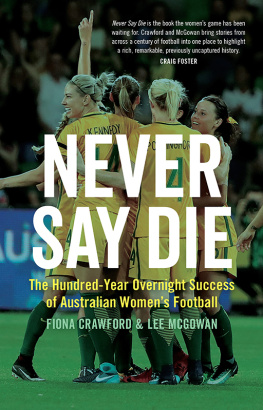 Fiona Crawford Never Say Die: The Hundred-Year Overnight Success of Australian Womens Football